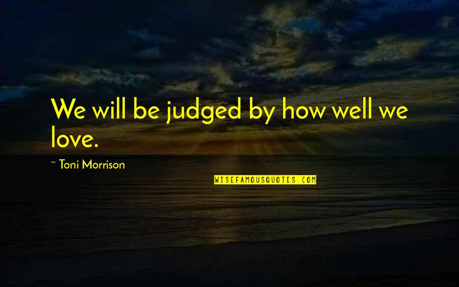 Funny Shepherd Quotes By Toni Morrison: We will be judged by how well we Funny Shepherd Quotes By Toni Morrison: We will be judged by how well we