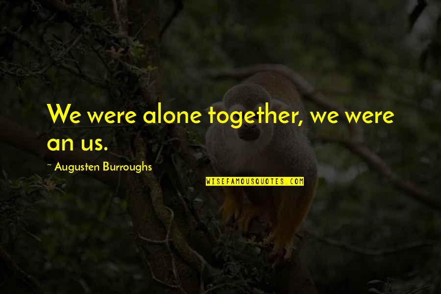Funny She's A Keeper Quotes By Augusten Burroughs: We were alone together, we were an us.