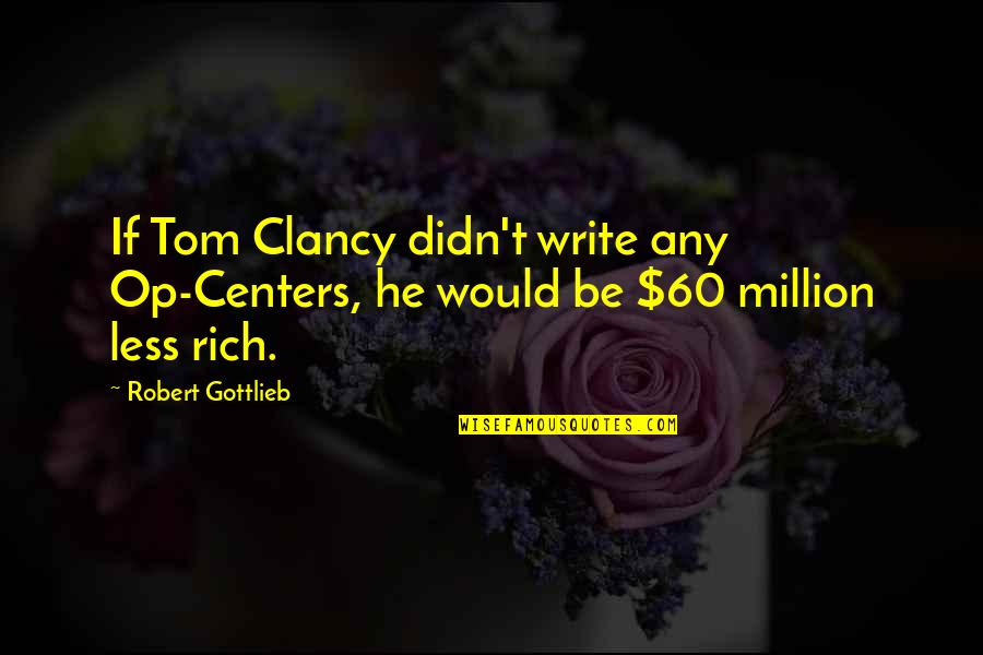 Funny She's A Keeper Quotes By Robert Gottlieb: If Tom Clancy didn't write any Op-Centers, he