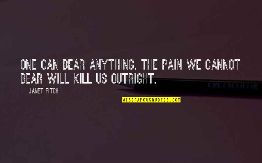 Funny Shisha Quotes By Janet Fitch: One can bear anything. The pain we cannot