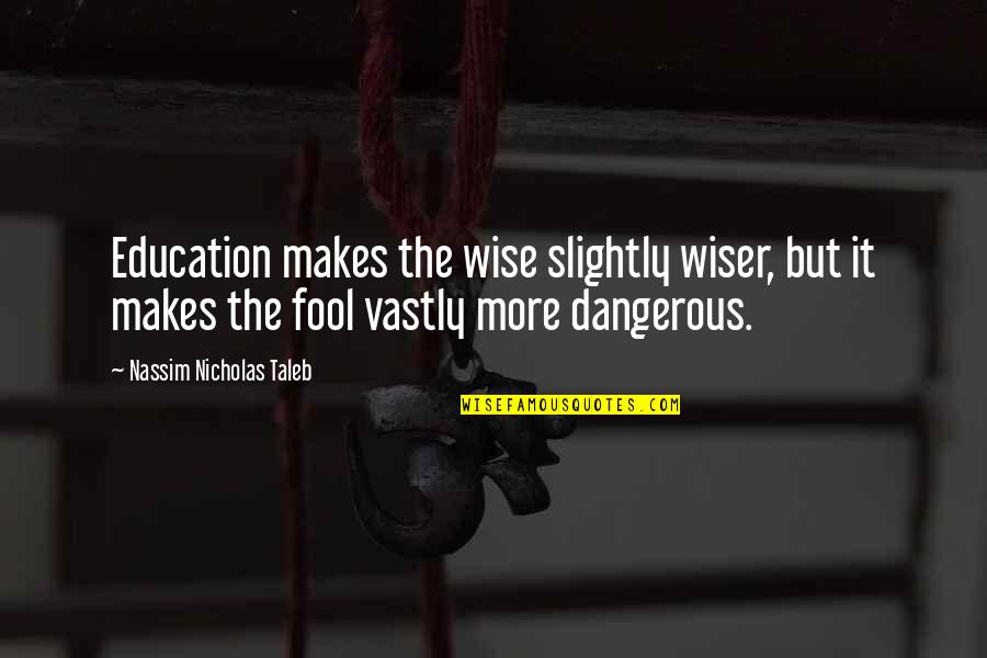 Funny Shizuo Quotes By Nassim Nicholas Taleb: Education makes the wise slightly wiser, but it