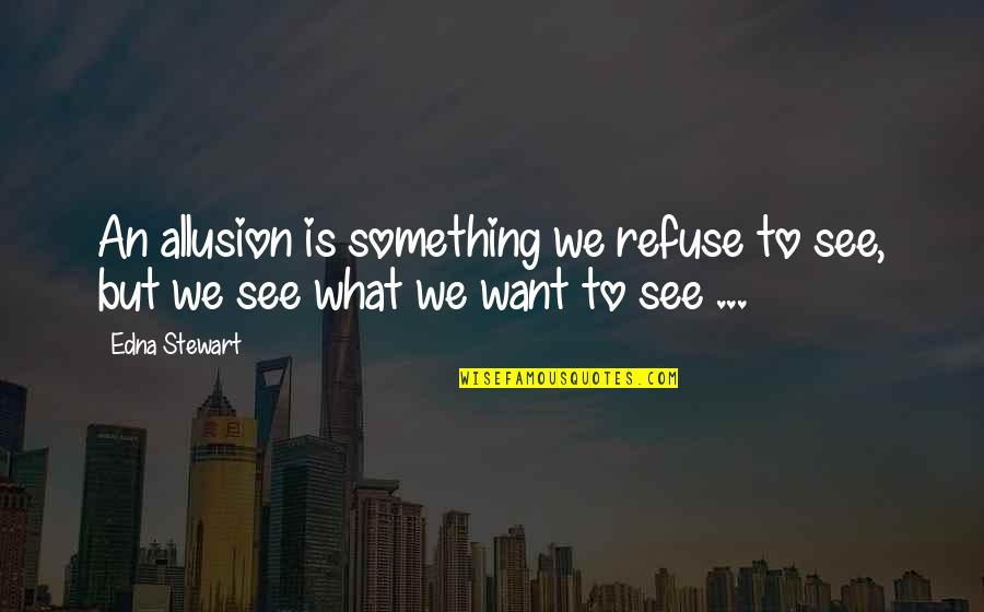 Funny Shocked Quotes By Edna Stewart: An allusion is something we refuse to see,