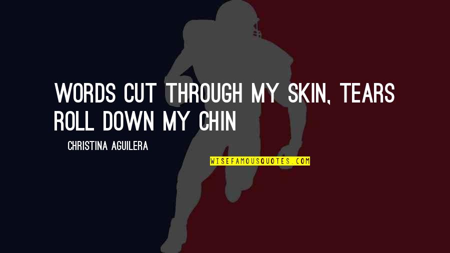 Funny Shocking Quotes By Christina Aguilera: Words cut through my skin, tears roll down