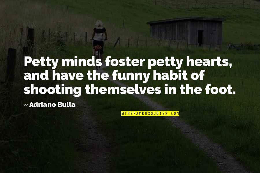 Funny Shooting Quotes By Adriano Bulla: Petty minds foster petty hearts, and have the