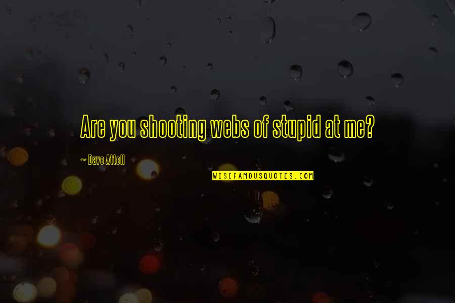 Funny Shooting Quotes By Dave Attell: Are you shooting webs of stupid at me? Funny Shooting Quotes By Dave Attell: Are you shooting webs of stupid at me?