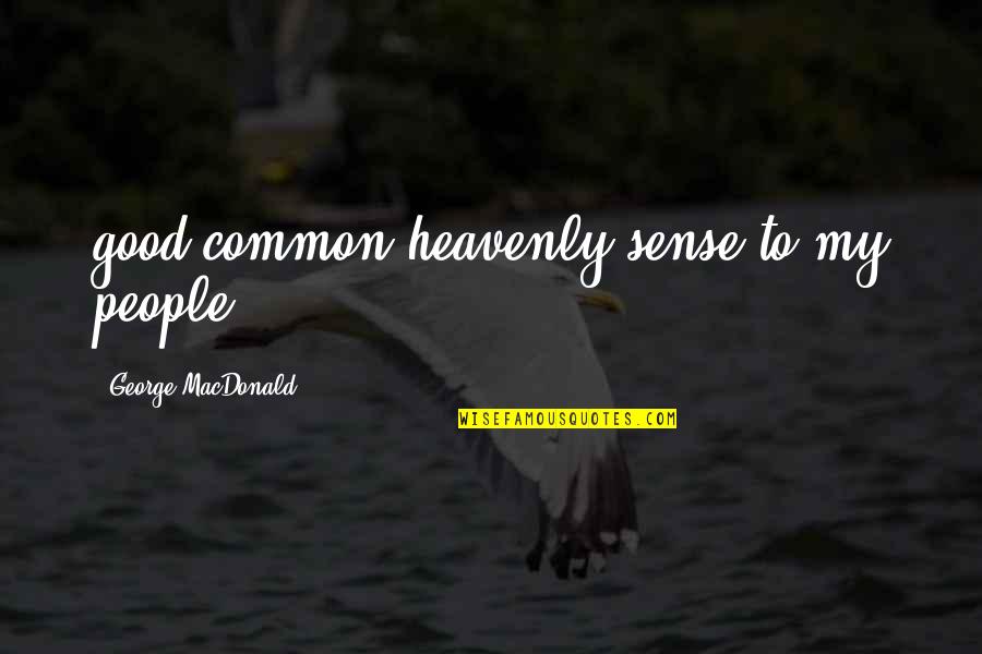 Funny Shooting Quotes By George MacDonald: good common heavenly sense to my people, Funny Shooting Quotes By George MacDonald: good common heavenly sense to my people,