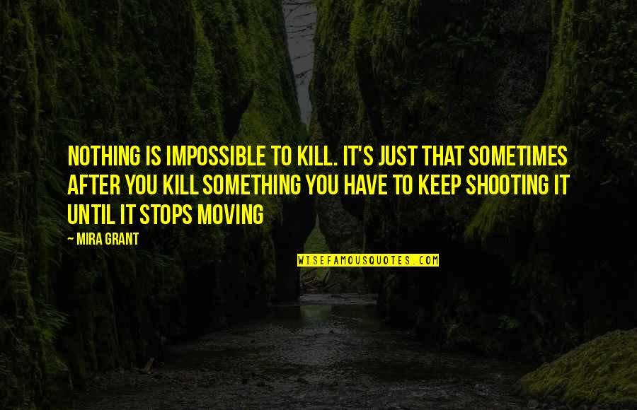 Funny Shooting Quotes By Mira Grant: Nothing is impossible to kill. It's just that