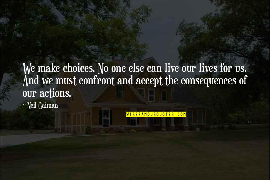 Funny Shooting Quotes By Neil Gaiman: We make choices. No one else can live Funny Shooting Quotes By Neil Gaiman: We make choices. No one else can live