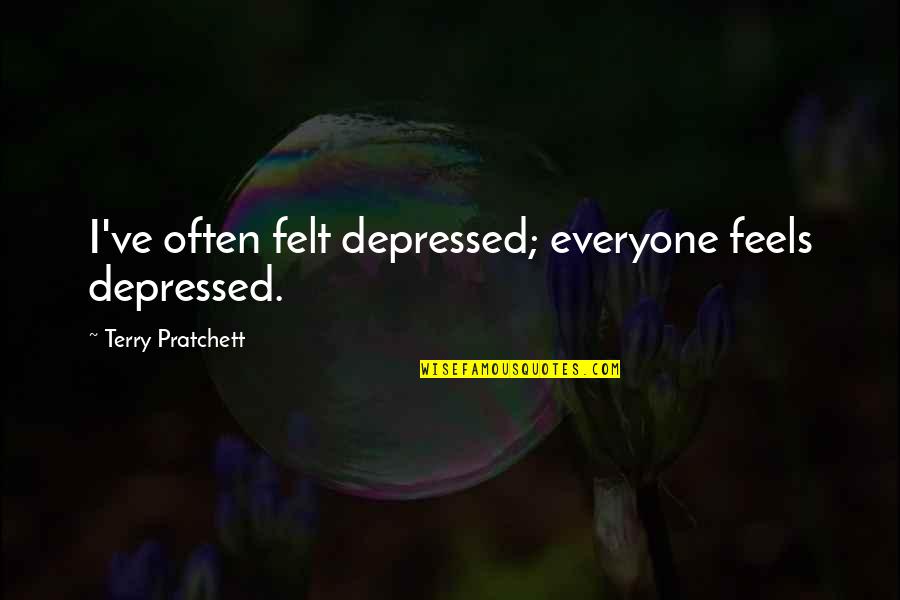 Funny Shooting Quotes By Terry Pratchett: I've often felt depressed; everyone feels depressed. Funny Shooting Quotes By Terry Pratchett: I've often felt depressed; everyone feels depressed.