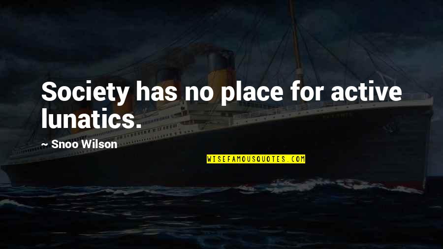Funny Short Basketball Quotes By Snoo Wilson: Society has no place for active lunatics. Funny Short Basketball Quotes By Snoo Wilson: Society has no place for active lunatics.