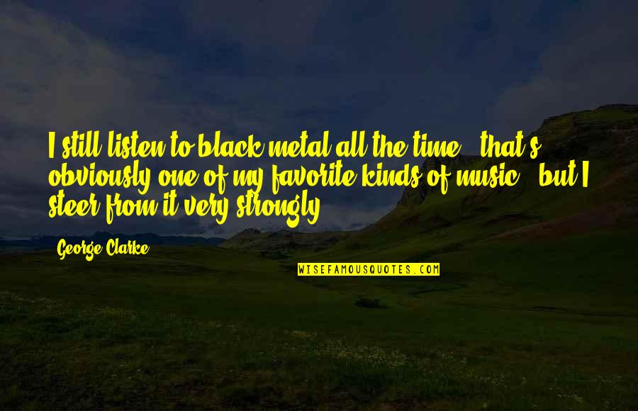 Funny Short Meme Quotes By George Clarke: I still listen to black metal all the Funny Short Meme Quotes By George Clarke: I still listen to black metal all the