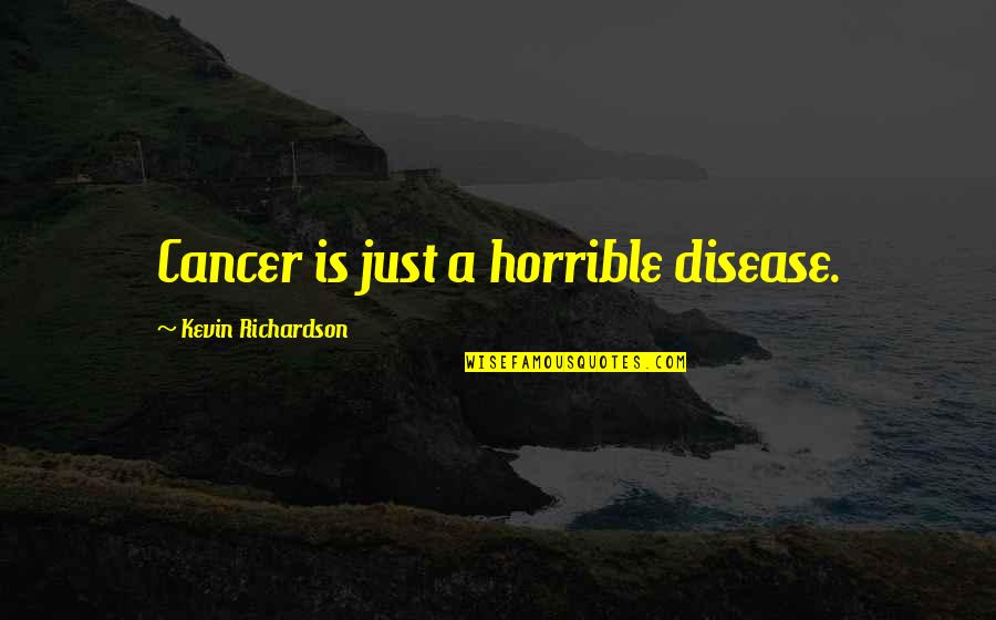 Funny Short Photography Quotes By Kevin Richardson: Cancer is just a horrible disease.