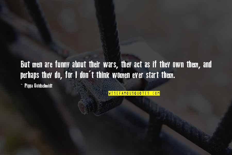 Funny Short Short Quotes By Pippa Goldschmidt: But men are funny about their wars, they Funny Short Short Quotes By Pippa Goldschmidt: But men are funny about their wars, they