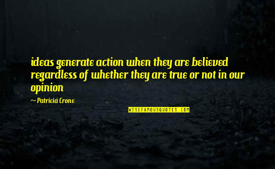 Funny Shorts Quotes By Patricia Crone: ideas generate action when they are believed regardless Funny Shorts Quotes By Patricia Crone: ideas generate action when they are believed regardless