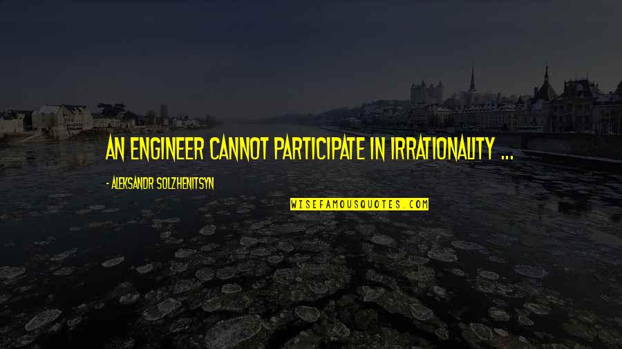 Funny Shot Toast Quotes By Aleksandr Solzhenitsyn: An engineer cannot participate in irrationality ...