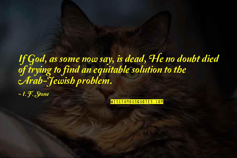 Funny Shottas Quotes By I. F. Stone: If God, as some now say, is dead, Funny Shottas Quotes By I. F. Stone: If God, as some now say, is dead,