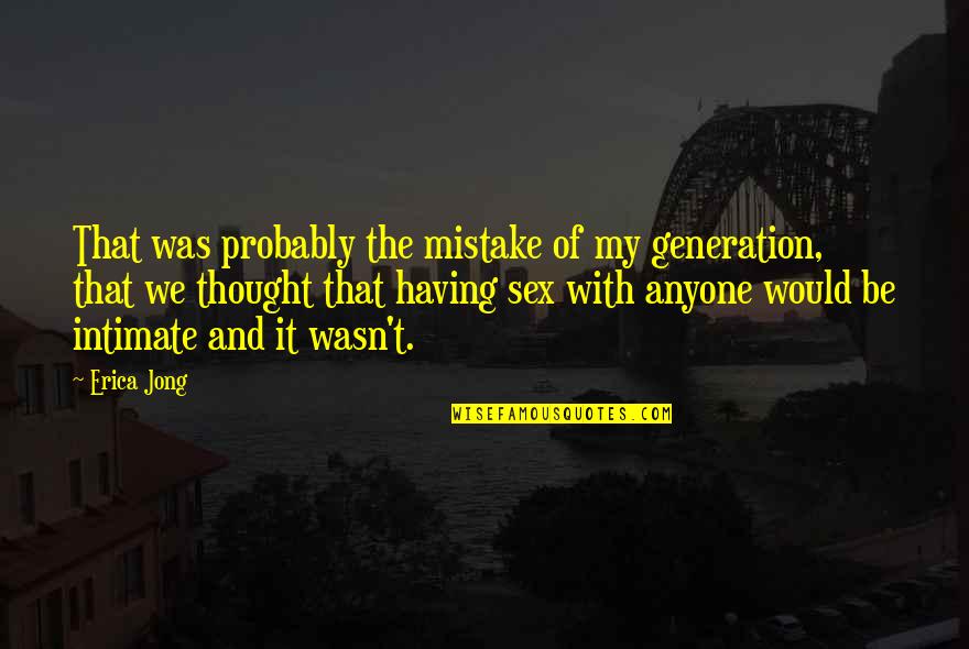 Funny Show Business Quotes By Erica Jong: That was probably the mistake of my generation,