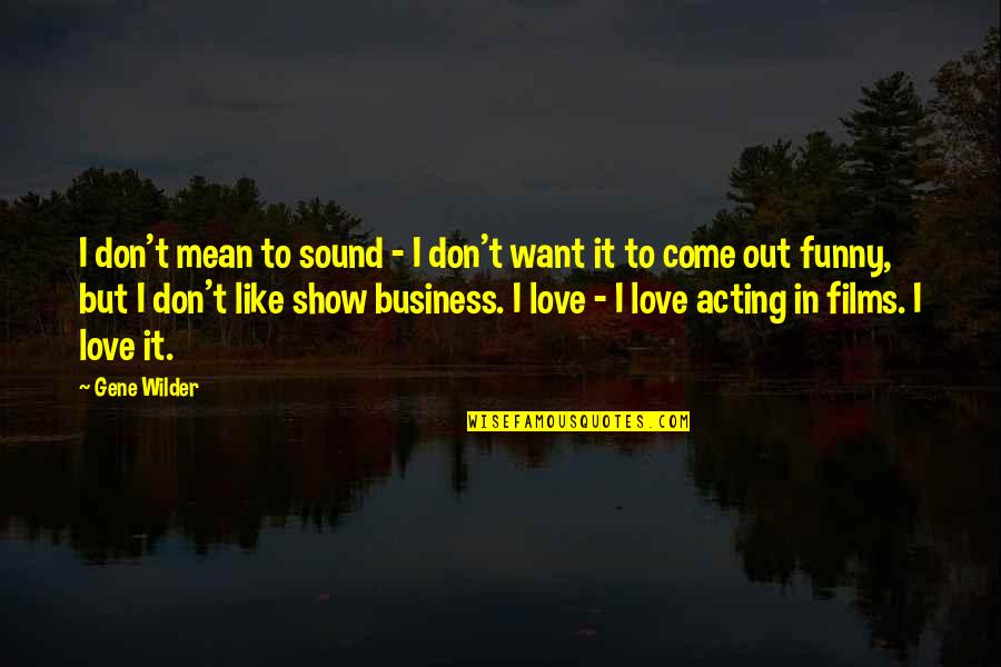 Funny Show Business Quotes By Gene Wilder: I don't mean to sound - I don't