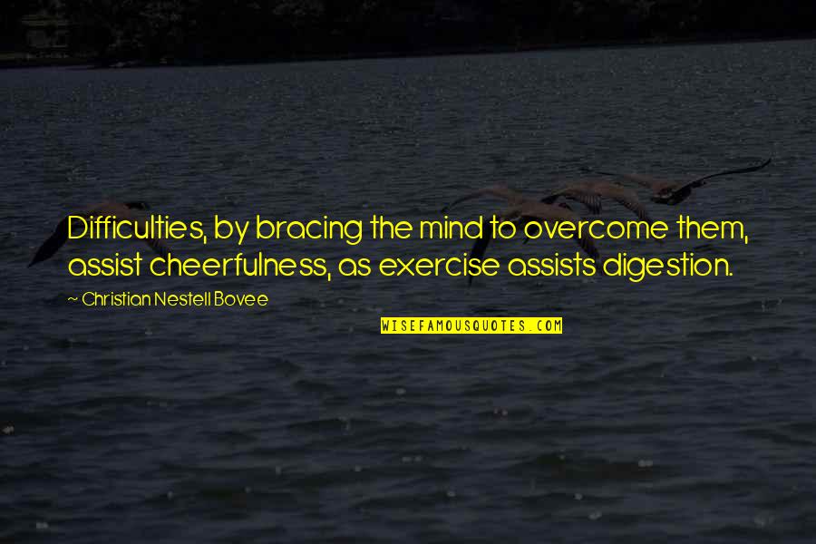 Funny Shut Down Quotes By Christian Nestell Bovee: Difficulties, by bracing the mind to overcome them,