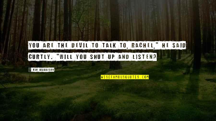 Funny Shut Up Quotes By Kim Harrison: You are the devil to talk to, Rachel,"