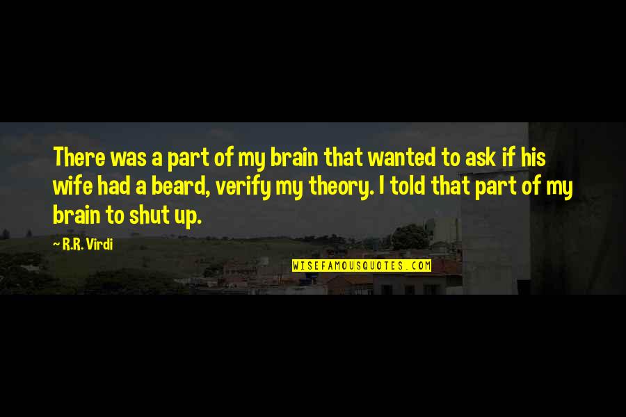 Funny Shut Up Quotes By R.R. Virdi: There was a part of my brain that