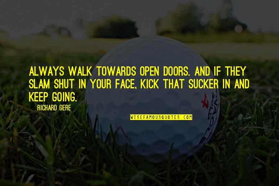 Funny Shut Up Quotes By Richard Gere: Always walk towards open doors. And if they