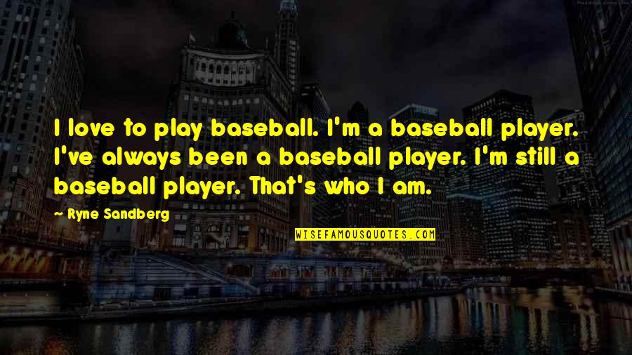 Funny Shut Up Quotes By Ryne Sandberg: I love to play baseball. I'm a baseball