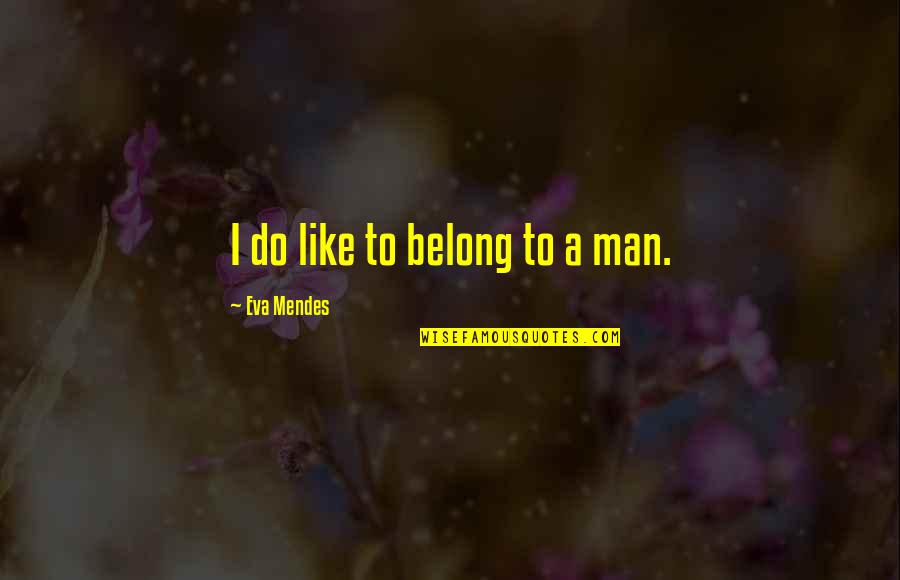 Funny Si Quotes By Eva Mendes: I do like to belong to a man.