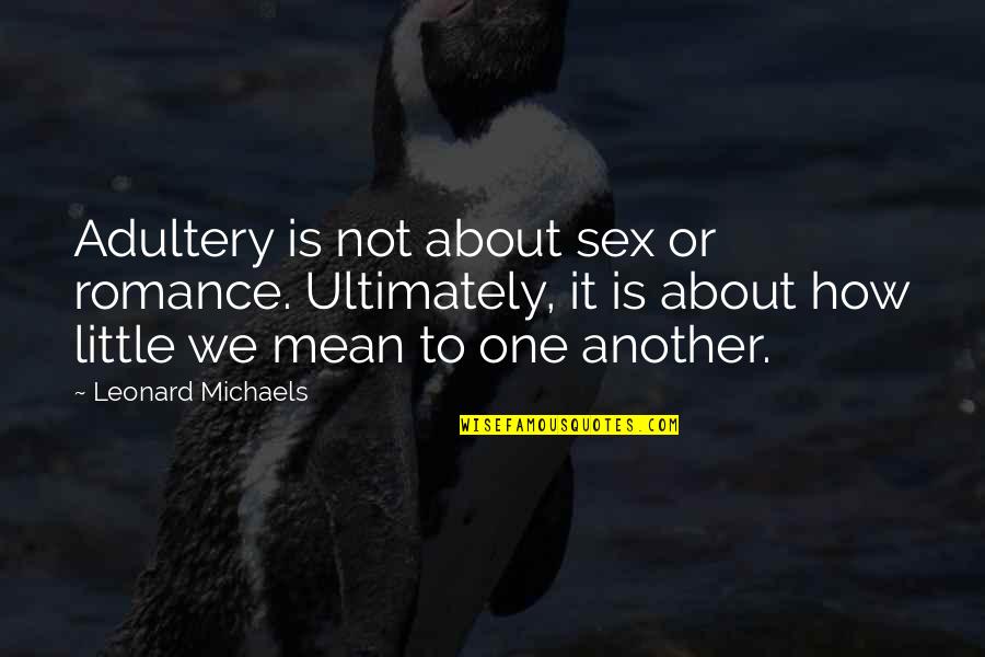 Funny Si Quotes By Leonard Michaels: Adultery is not about sex or romance. Ultimately,