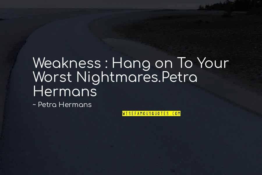 Funny Si Quotes By Petra Hermans: Weakness : Hang on To Your Worst Nightmares.Petra