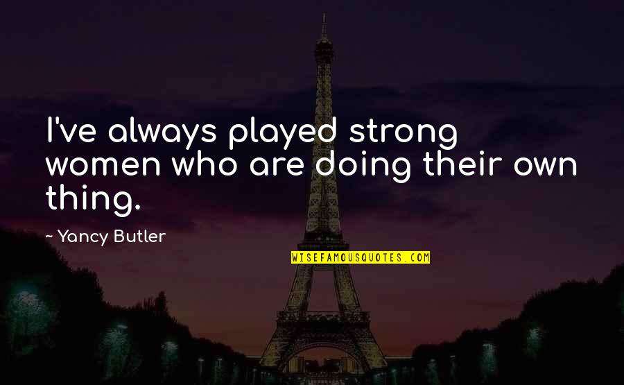 Funny Si Quotes By Yancy Butler: I've always played strong women who are doing