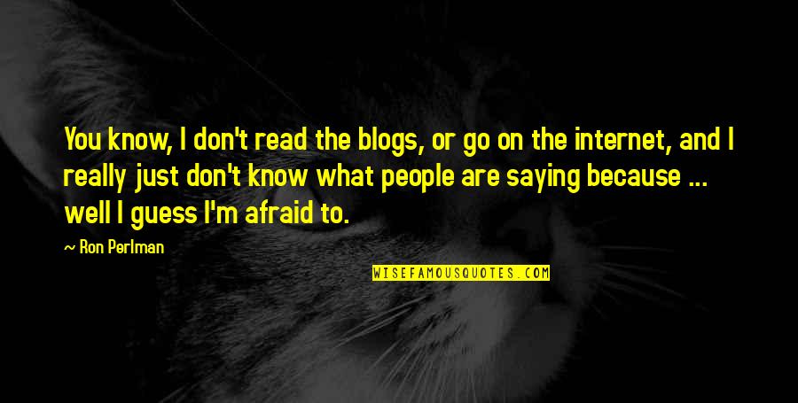 Funny Siblings Quotes By Ron Perlman: You know, I don't read the blogs, or