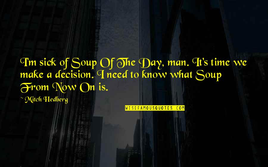 Funny Sick Day Quotes By Mitch Hedberg: I'm sick of Soup Of The Day, man.