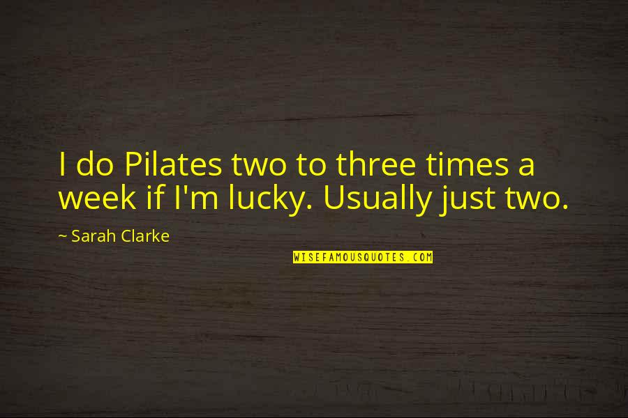 Funny Sick Twisted Quotes By Sarah Clarke: I do Pilates two to three times a