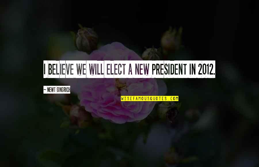 Funny Side Dish Quotes By Newt Gingrich: I believe we will elect a new President