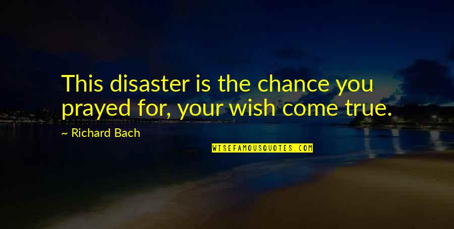 Funny Side Dish Quotes By Richard Bach: This disaster is the chance you prayed for,