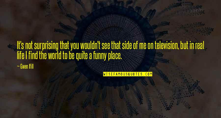 Funny Side Of Life Quotes By Gwen Ifill: It's not surprising that you wouldn't see that Funny Side Of Life Quotes By Gwen Ifill: It's not surprising that you wouldn't see that