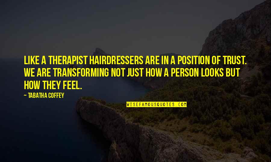 Funny Sign And Quotes By Tabatha Coffey: Like a therapist hairdressers are in a position Funny Sign And Quotes By Tabatha Coffey: Like a therapist hairdressers are in a position