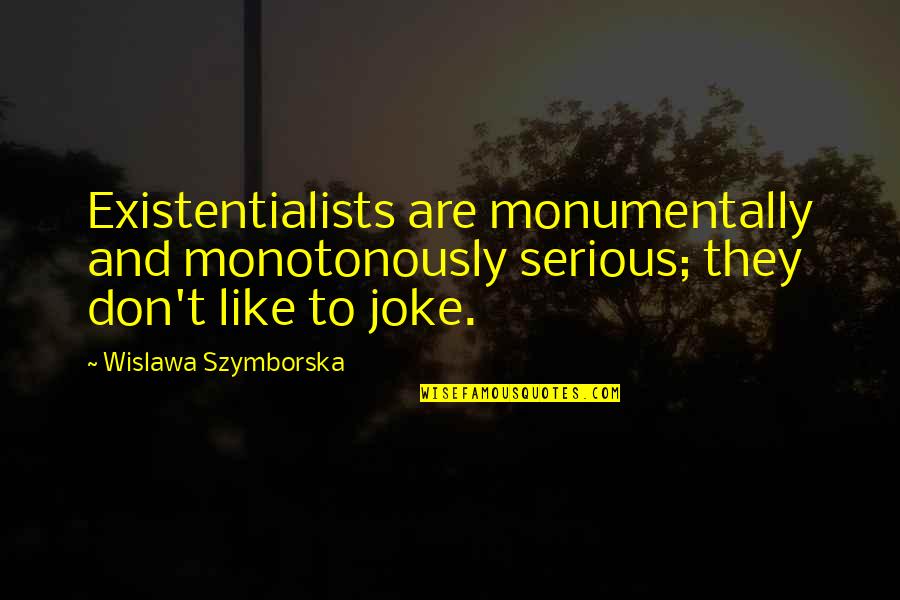 Funny Signs And Quotes By Wislawa Szymborska: Existentialists are monumentally and monotonously serious; they don't