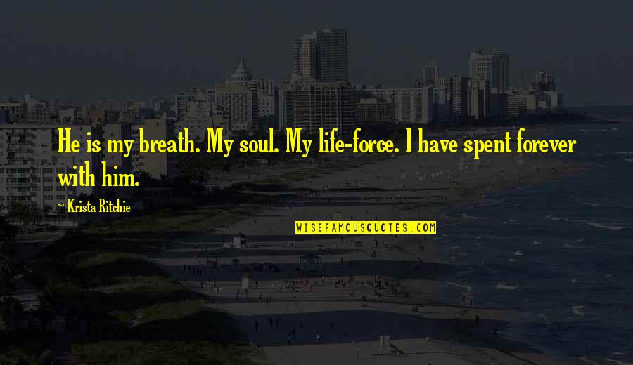 Funny Silicone Quotes By Krista Ritchie: He is my breath. My soul. My life-force.