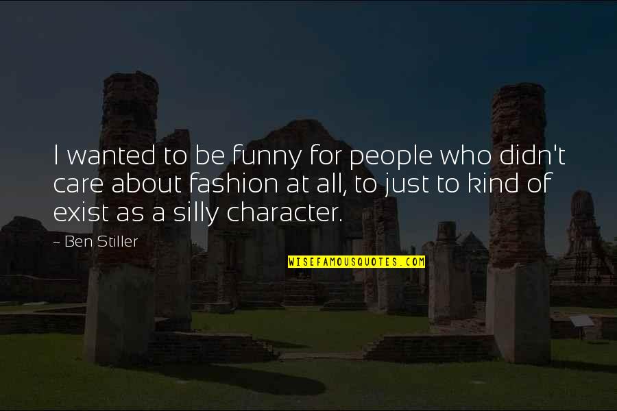 Funny Silly Quotes By Ben Stiller: I wanted to be funny for people who