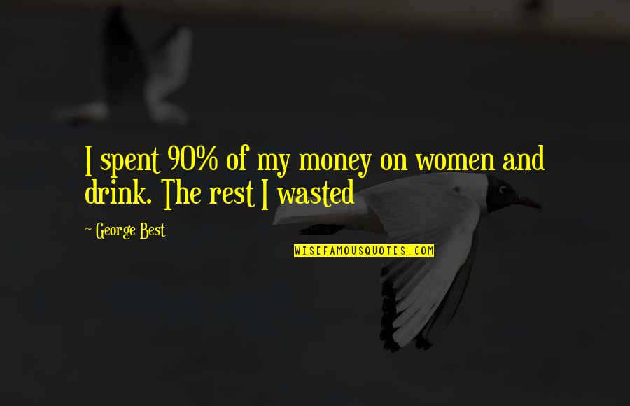 Funny Silly Quotes By George Best: I spent 90% of my money on women