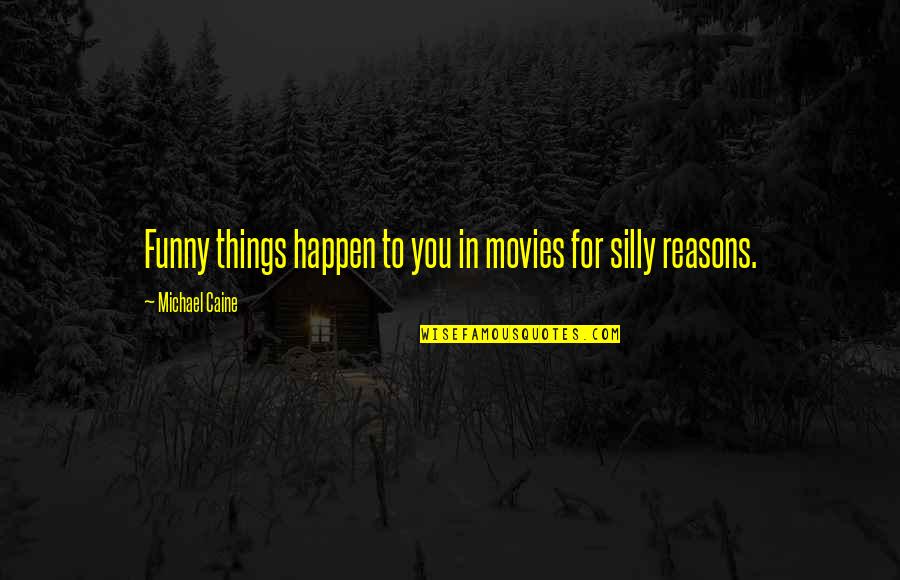 Funny Silly Quotes By Michael Caine: Funny things happen to you in movies for