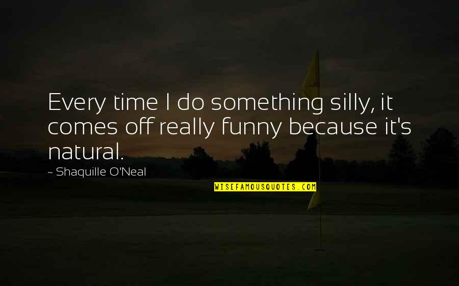 Funny Silly Quotes By Shaquille O'Neal: Every time I do something silly, it comes