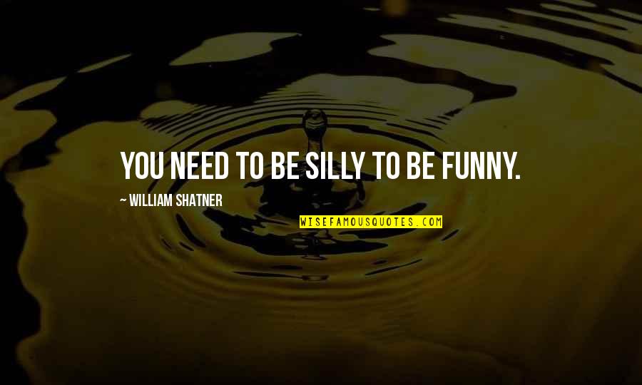 Funny Silly Quotes By William Shatner: You need to be silly to be funny.