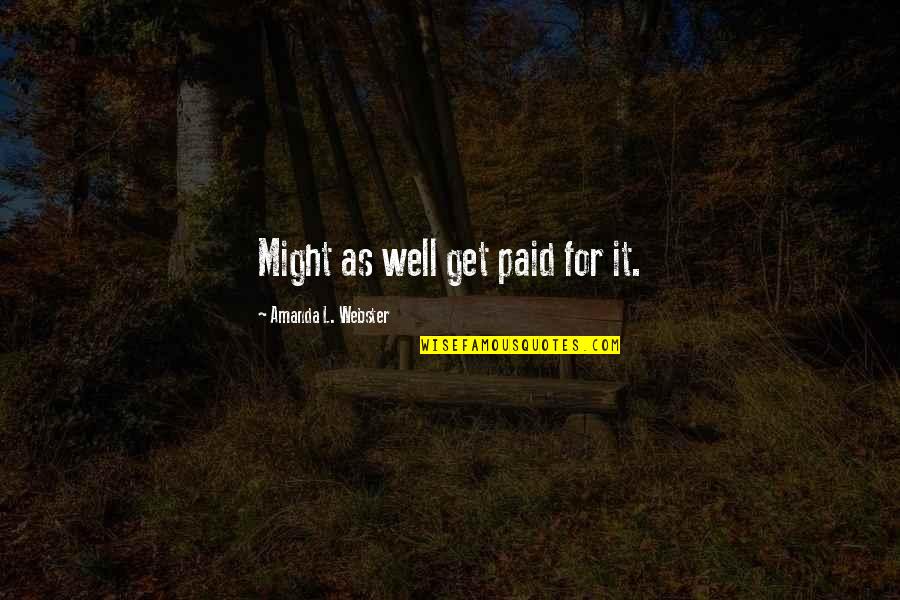 Funny Similarity Quotes By Amanda L. Webster: Might as well get paid for it.