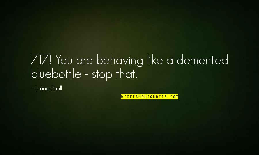 Funny Simile Quotes By Laline Paull: 717! You are behaving like a demented bluebottle