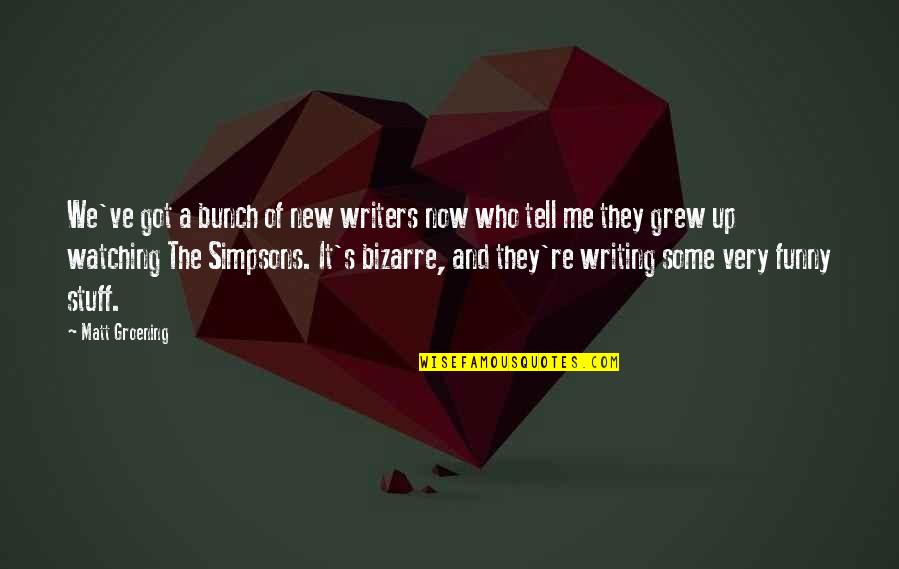 Funny Simpsons Quotes By Matt Groening: We've got a bunch of new writers now