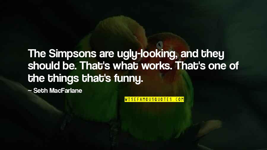 Funny Simpsons Quotes By Seth MacFarlane: The Simpsons are ugly-looking, and they should be.