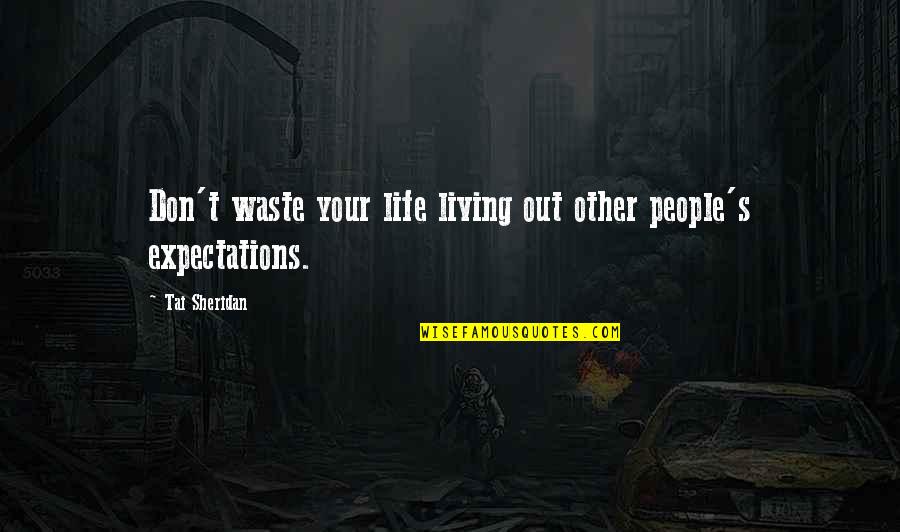 Funny Sin Quotes By Tai Sheridan: Don't waste your life living out other people's